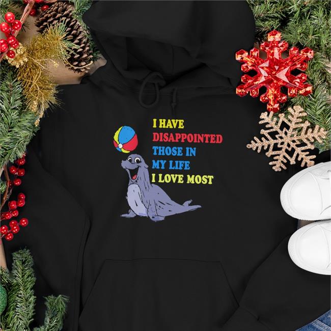 I Have Disappointed Those In My Life I Love Most Shirt Shirts That Go Hard The Good Shirts Store