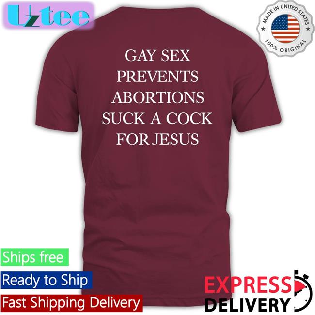 Gay Sex Prevents Abortions Suck A Cock For Jesus Hoodie Shirts With Threatening Auras