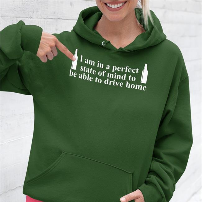 I Am In A Perfect State Of Mind To Be Able To Drive Home Sweatshirt Barely Legal Clothes