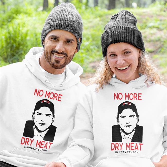 Mangrate Merch No More Dry Meat Hooded Sweatshirt No More Dry Meat Tee Shirt Mangrate Merch
