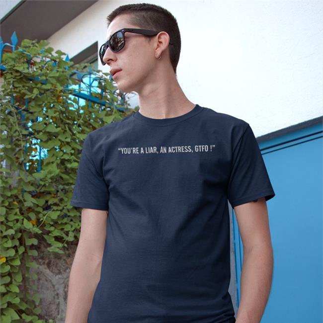 You're A Liar An Actress Gtfo Tee