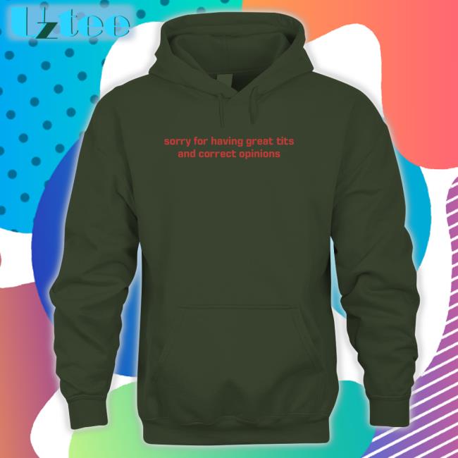Shirtsthatgohard Sorry For Having Great Tits And Correct Opinions Shirt
