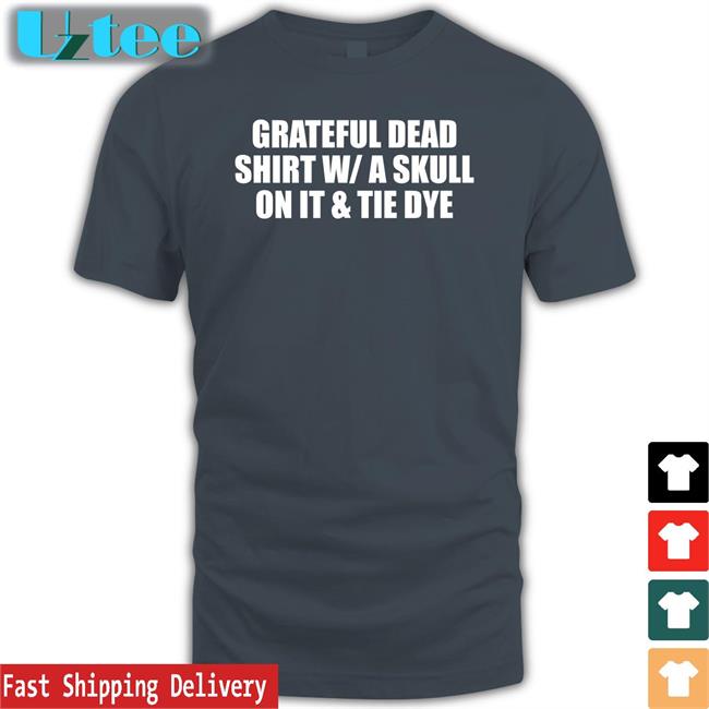 Shirts That Go Hard Grateful Dead Shirt With/A Skull On It And Tie Dye T Shirt