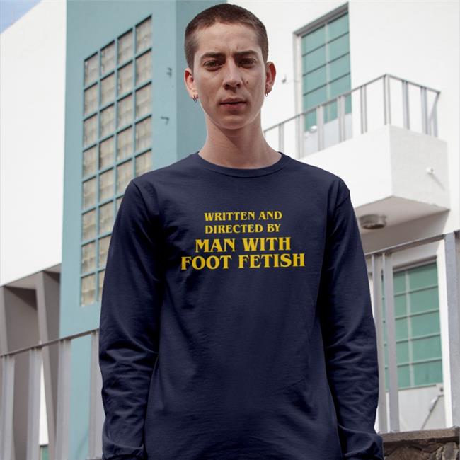 Thegoodshirts Written And Directed By Man With Foot Fetish Shirt