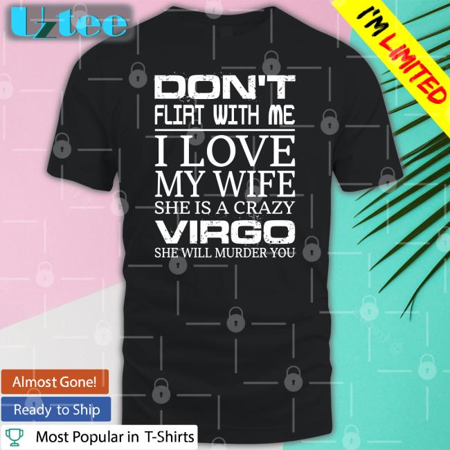 Don't Flirt With Me I Love My Wife She Is A Crazy Virgo She Will Murder You Sweatshirt