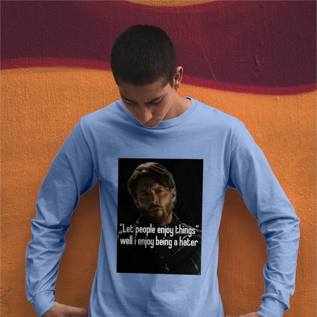 Let People Enjoy Things Well I Enjoy Being A Hater Tee