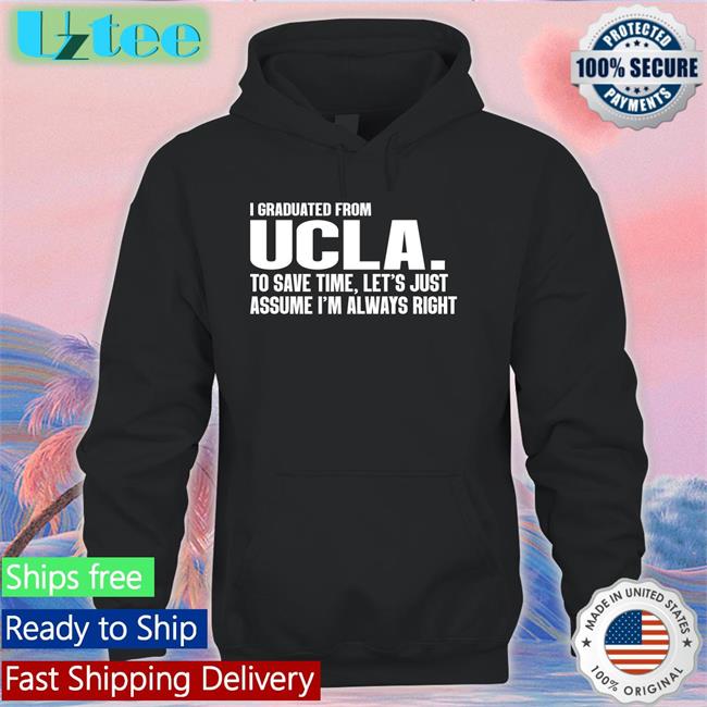 Bigg_Poohbear I Graduated From Ucla To Save Time Let's Just Assume I'm Always Right Hoodie Ucla