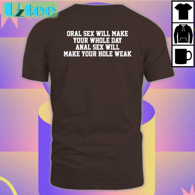 Oral Sex Will Make Your Whole Day Anal Sex Will Make Your Hole Weak Hoodie