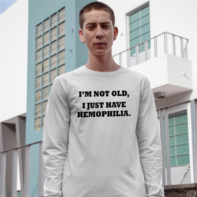 Goodshirts I'm Not Old I Just Have Hemophilia T Shirt