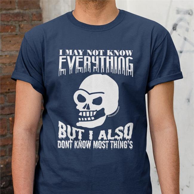 Da Share Z0ne I May Not Know Everything But I Also Dont Know Most Thing's Shirt