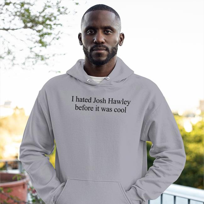 I Hated Josh Hawley Before It Was Cool Sweatshirt