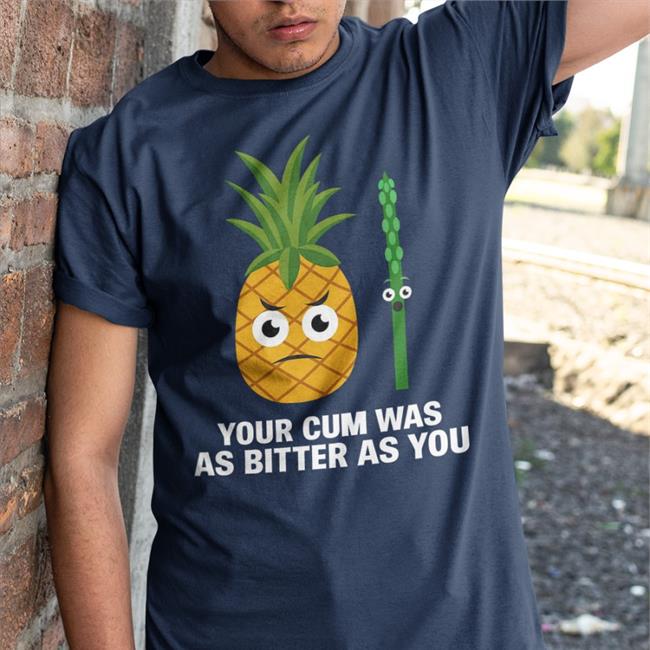 Your Cum Was As Bitter As You Tee Shirt