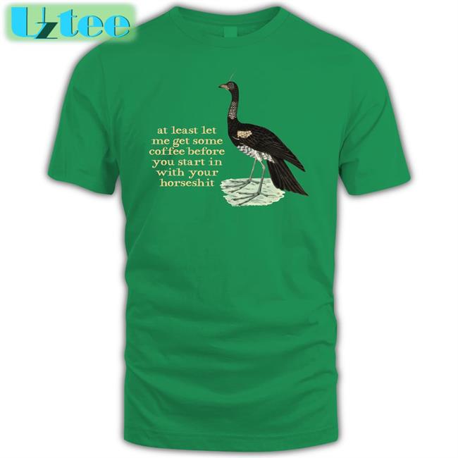 At Least Let Me Get Some Coffee Before You Start In With Your Horseshit Sweatshirt Effin Birds Store