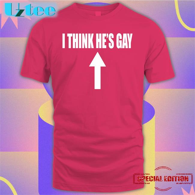Shirts That Go Hard I Think He's Gay Long Sleeve Tee Shirt Shirtsthtgohard