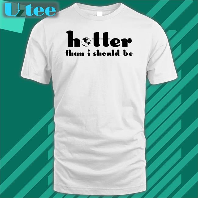Hotter Than I Should Be T Shirt Selena Gomez