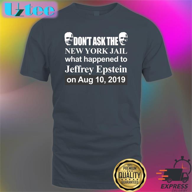 Barely Legal Clothes Store Don't Ask The New York Jail What Happened To Jeffrey Epstein On Aug 10 2019 Shirt