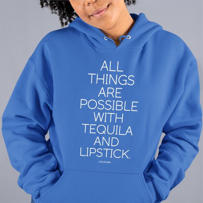 Jenshair1 All Things Are Possible With Tequila And Lipstick Shirt