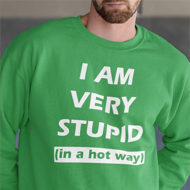 I Am Very Stupid In A Hot Way New Shirt