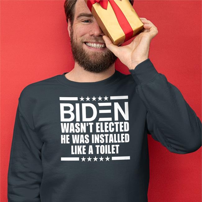 Biden Wasn't Elected He Was Installed Like A Toilet Hoodie Sweatshirt