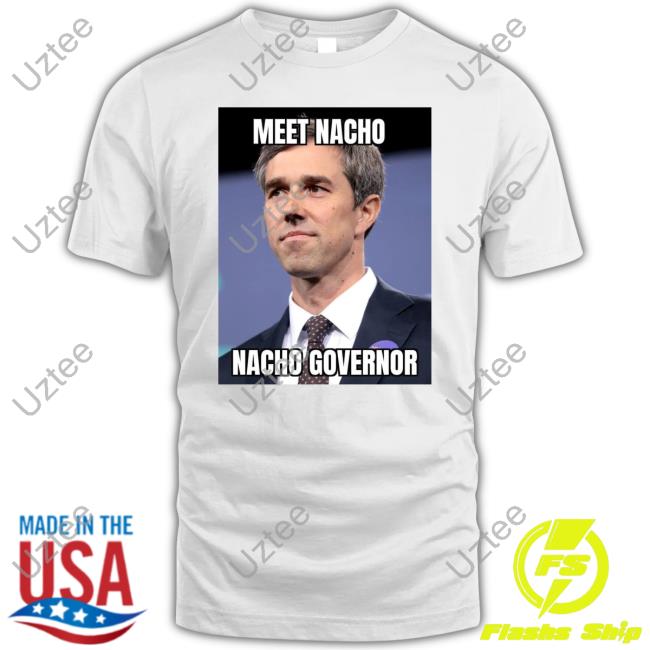 Beto O'rourke Meet Nacho Nacho Governor T Shirt Maga Force
