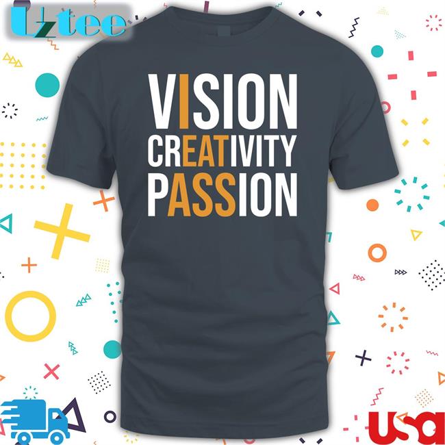 Shirts That Go Hard Vision Creativity Passion Tees