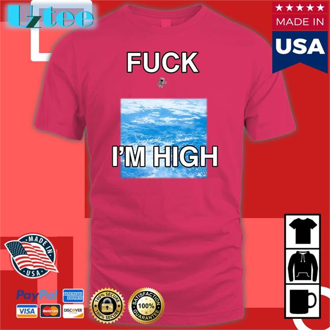 Shirts That Go Hard Fuck I'm High Shirt Astronaut Globalization