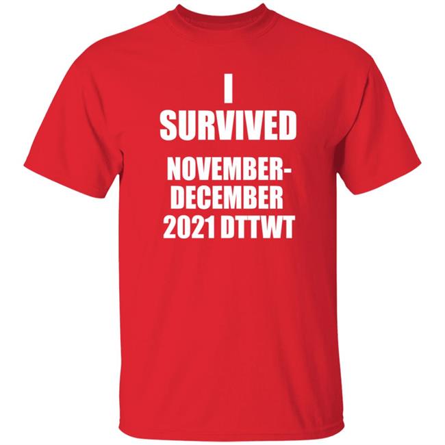 I Survived November December 2021 Dttwt Shirt Hoodie Sweatshirt I Survived November December 2021 Dttwt Shirt Hoodie Sweatshirt