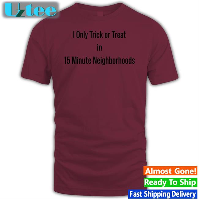 The Urbanist I Only Trick Or Treat In 15 Minute Neighborhoods Shirt Urbanist Halloween Costumes