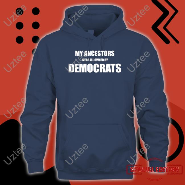 My Ancestors Were All Owned By Democrats T Shirts Uncle Hotep
