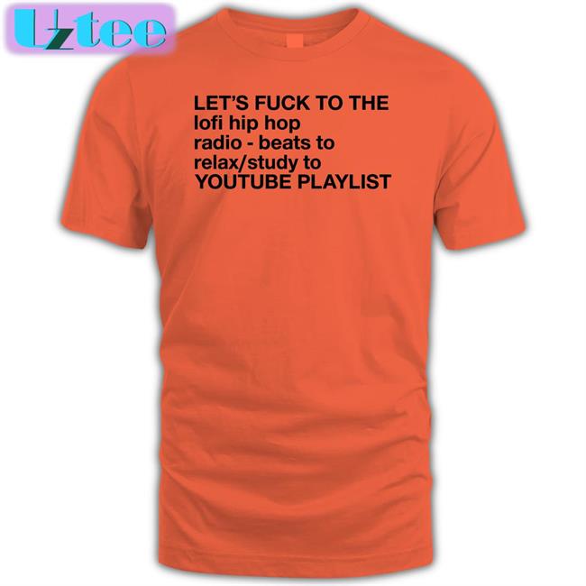 Let's Fuck To The Lofi Hip Hop Playlist Shirts The Good Shirts
