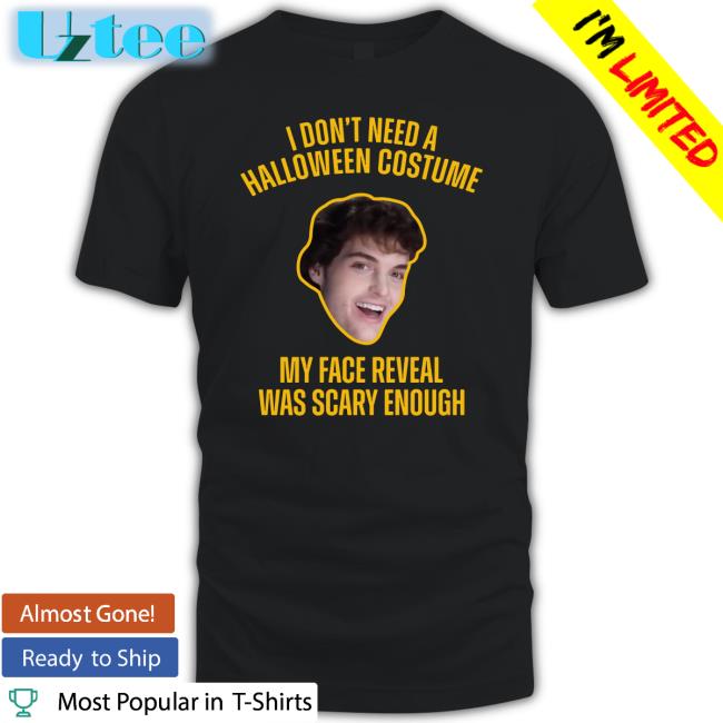 I Don't Need A Halloween Costume My Face Reveal Was Scary Enough Funny T Shirt