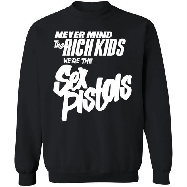 Never Mind The Rich Kids We're The Sex Pistols Shirt Johnny Rotten Never Mind The Rich Kids We're The Sex Pistols Shirt Johnny Rotten