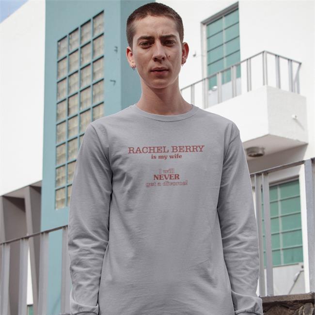Rachel Berry Is My Wife I Will Never Get A Divorce Tee Shirt