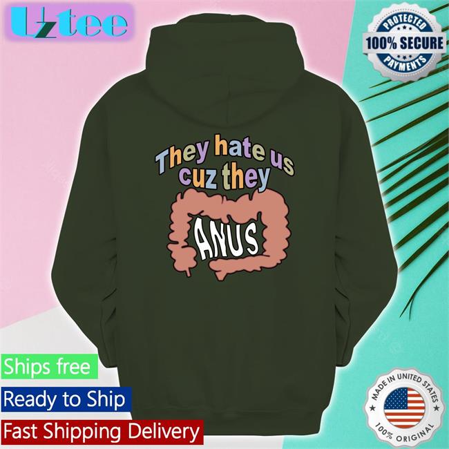 They Hate Us Cuz They Anus Shirts