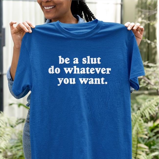 Shirts That Go Hard Be A Slut Do Whatever You Want Hoodie
