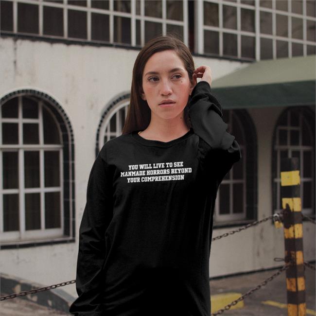 You Will Live To See Manmade Horrors Beyond Your Comprehension T Shirt