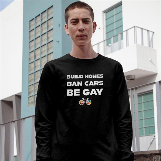 Build Homes Ban Cars Be Gay T-Shirt Culver City Pride
