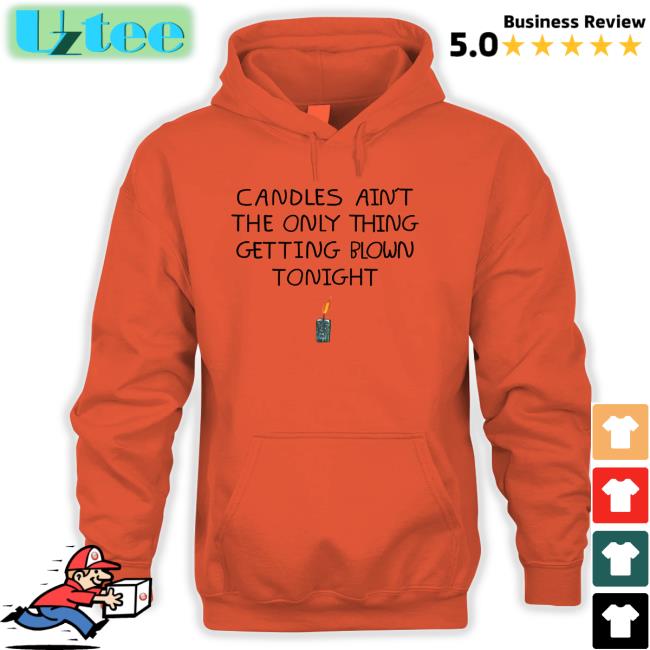 Shirts That Go Hard Candles Ain't The Only Thing Getting Blown Tonight Shirt
