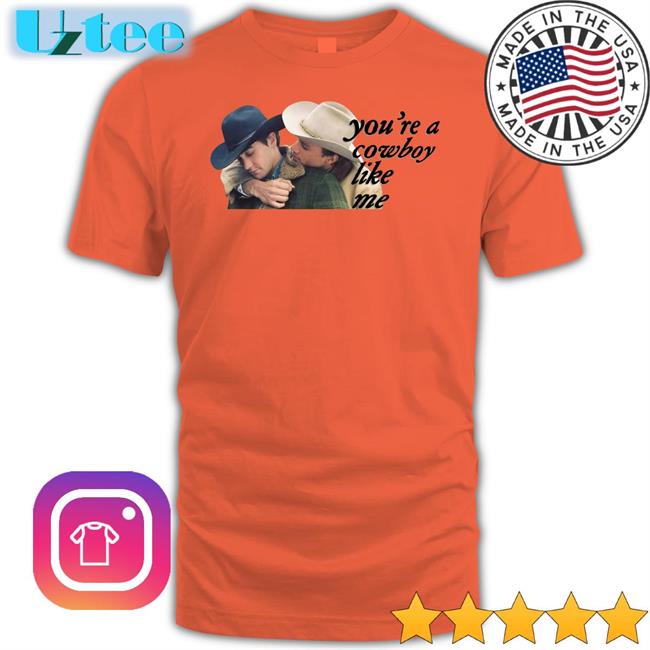 You're A Cowboy Like Me Shirt Brokeback Mountain Brad Pitt And Leonardo Dicaprio