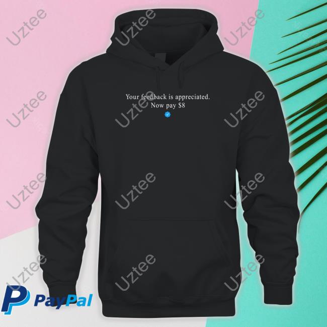 Elonmusk Your Feedback Is Appreciated Now Pay 8 Dollar Shirt