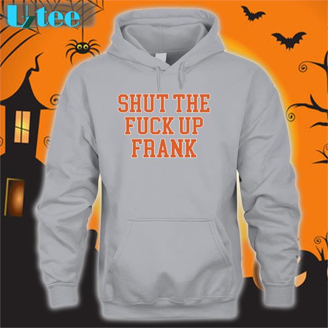 Shut The Fuck Up Frank Shirt Kfcbarstool