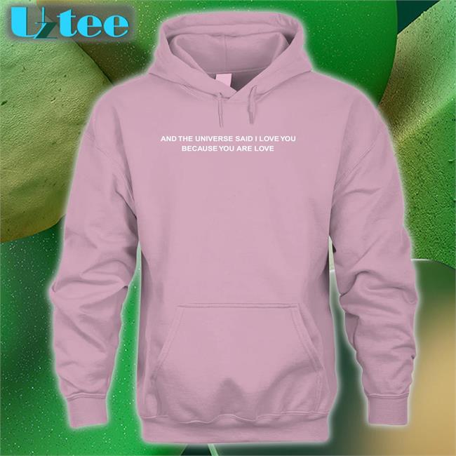 And The Universe Said I Love You Because You Are Love T Shirt