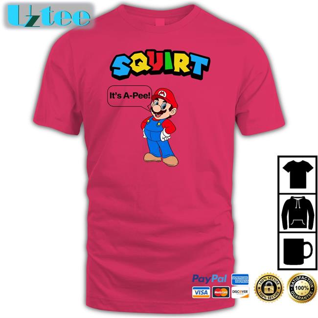 Shirts That Go Hard Squirt It's A-Pee Shirts Shirtsthtgohard