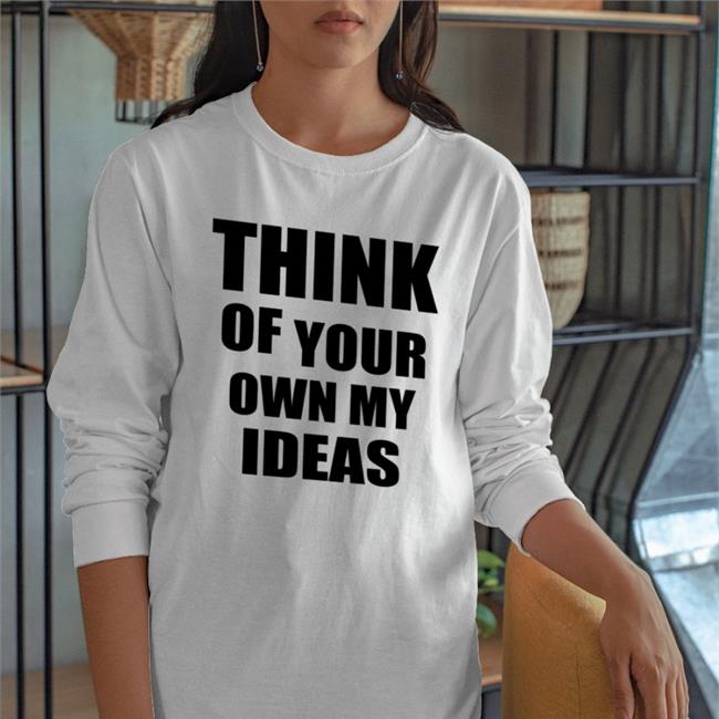 Think Of Your Own My Ideas T Shirts