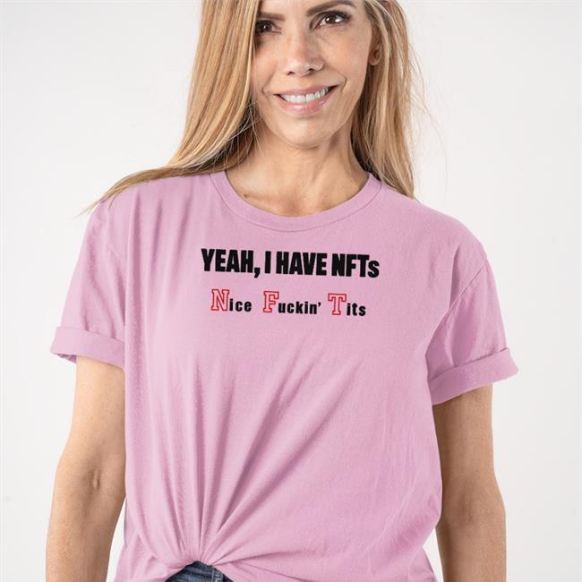 Yeah I Have Nfts Nice Fuckin' Tits Shirt Shirts That Go Hard