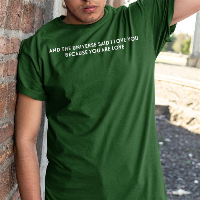 And The Universe Said I Love You Because You Are Love Shirt