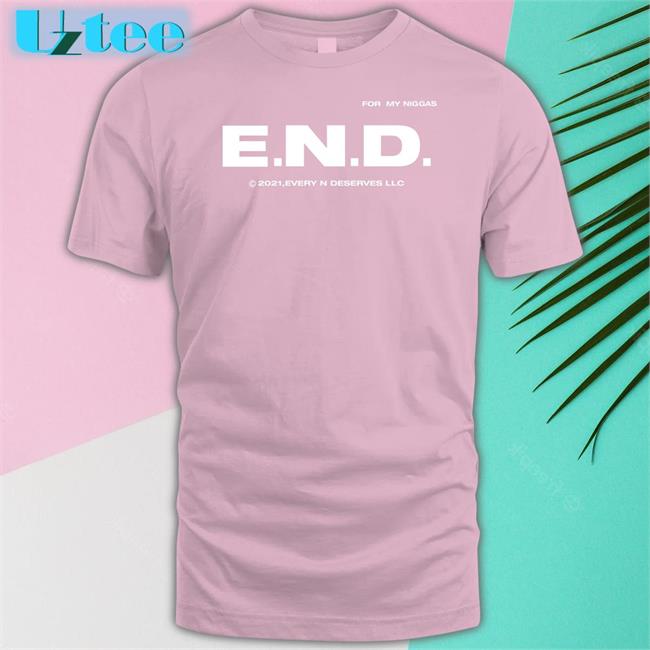 Eniggadeserves End Every Nigga Deserves Love Shirt