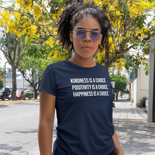 Kindness Is A Choice Positivity Is A Choice Happiness Is A Choice T Shirts