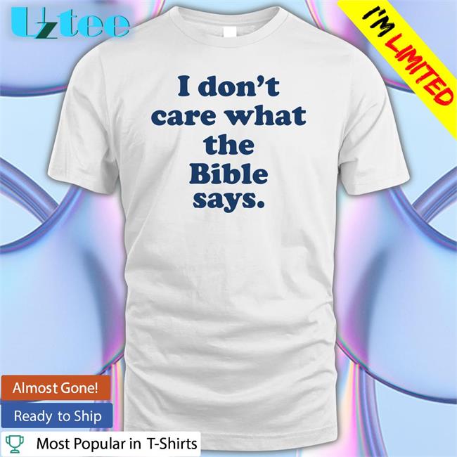 I Don't Care What The Bible Says T-Shirt