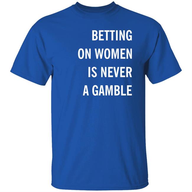 Betting On Women Is Never A Gamble Shirt Meghan Chayka Betting On Women Is Never A Gamble Shirt Meghan Chayka